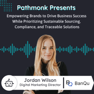 Empowering Brands to Drive Business Success While Prioritizing Sustainable Sourcing | Interview with Jordan Wilson from BanQu