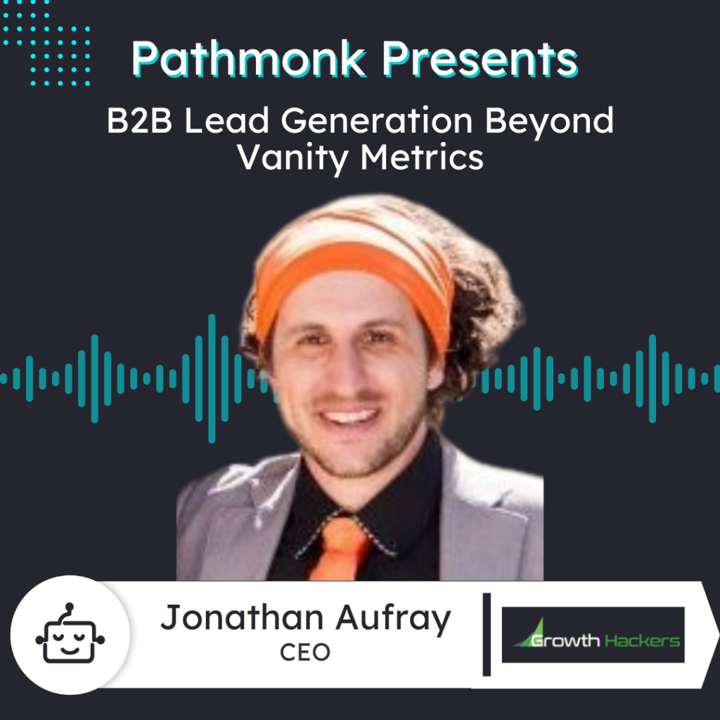 B2B Lead Generation Beyond Vanity Metrics | Jonathan Aufray from Growth Hackers